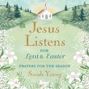 Jesus Listens--for Lent and Easter, with Full Scriptures by  Sarah Young audiobook