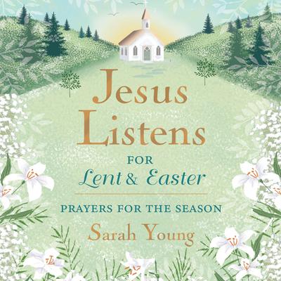 Jesus Listens—for Lent and Easter, with Full Scriptures by Sarah Young audiobook