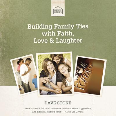Building Family Ties with Faith, Love, and Laughter by Dave Stone audiobook