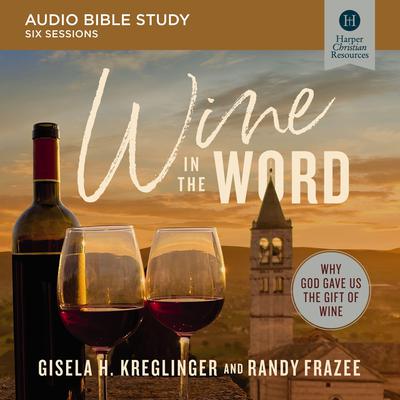 Wine in the Word: Audio Bible Studies by Randy Frazee audiobook