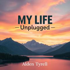 MY LIFE Unplugged: Secrets to Thrive Together by Alden Tyrell audiobook