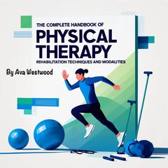 The Complete Handbook of Physical Therapy by Ava Westwood audiobook