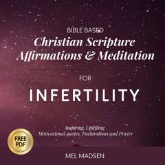 BIBLE BASED Christian Scripture Affirmations and Meditation For Infertility: Inspiring, Uplifting, Motivational Quotes, Declarations and Prayer by Mel Madsen audiobook