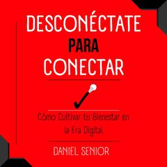 Desconéctate para Conectar: by Daniel Senior audiobook
