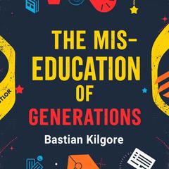 The Mis-Education of Generations: Unpacking Hidden Truths by Bastian Kilgore audiobook