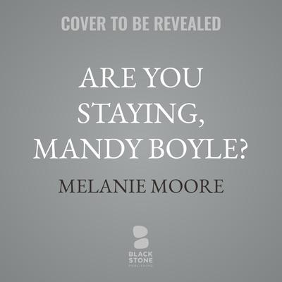 Are You Staying, Mandy Boyle? by Melanie Moore audiobook