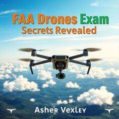 FAA Drones Exam Secrets Revealed by Asher Vexley audiobook