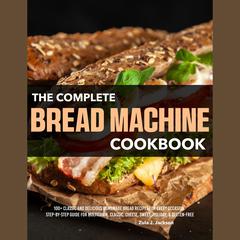 The Complete Bread Machine Cookbook by Zula J. Jackson audiobook