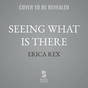 Seeing What Is There by  Erica Rex audiobook