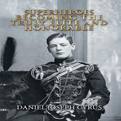 Superheroes - Becoming The Truly Elite & Honorable by Daniel Joseph Cyrus audiobook