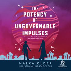 The Potency of Ungovernable Impulses by Malka Older audiobook