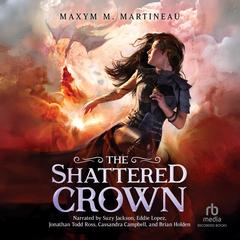 The Shattered Crown by Maxym M. Martineau audiobook
