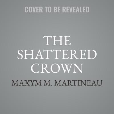 The Shattered Crown by Maxym M. Martineau audiobook