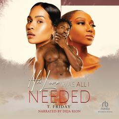 His Love Was All I Needed by T. Friday audiobook