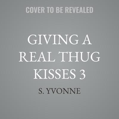 Giving A Real Thug Kisses 3 by S. Yvonne audiobook