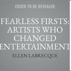 Fearless Firsts: Artists Who Changed Entertainment by James Buckley audiobook