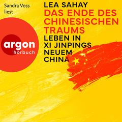 Das Ende des Chinesischen Traums - Leben in Xi Jinpings neuem China (Ungekürzte Lesung) by Lea Sahay audiobook