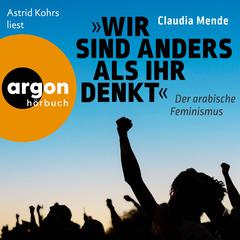 Wir sind anders, als ihr denkt - Der arabische Feminismus (Ungekürzte Lesung) by Claudia Mende audiobook