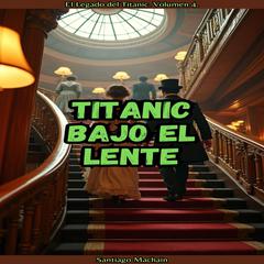 Titanic Bajo el Lente by Santiago Machain audiobook