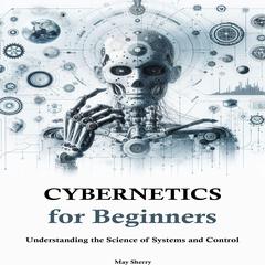 Cybernetics for Beginners by May Sherry audiobook