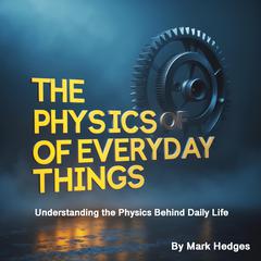 The Physics of Everyday Things by Mark Hedges audiobook