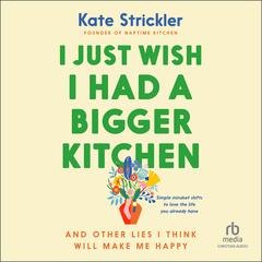 I Just Wish I Had a Bigger Kitchen by Kate Strickler audiobook