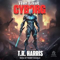 The Last Cyborg by T. R. Harris audiobook