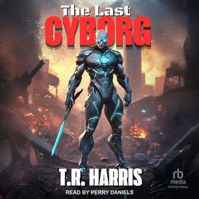 The Last Cyborg by T. R. Harris audiobook