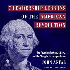 7 Leadership Lessons of the American Revolution by John Antal audiobook