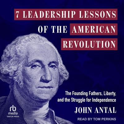 7 Leadership Lessons of the American Revolution by John Antal audiobook