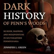 Dark History of Penn's Woods by  Jennifer L. Green audiobook