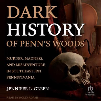 Dark History of Penn's Woods by Jennifer L. Green audiobook