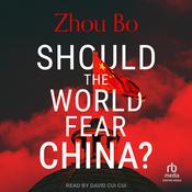 Should the World Fear China? by  Zhou Bo audiobook