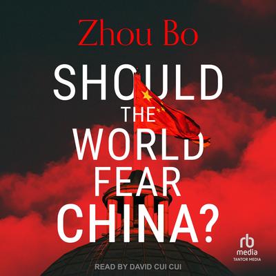 Should the World Fear China? by Zhou Bo audiobook