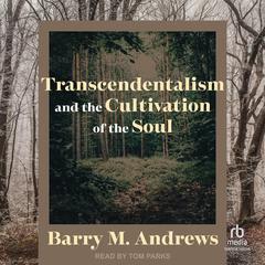 Transcendentalism and the Cultivation of the Soul by Barry M. Andrews audiobook