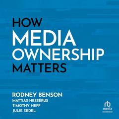 How Media Ownership Matters by Rodney Benson audiobook