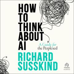 How To Think About AI by Richard Susskind audiobook