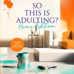 So This Is Adulting? Home Edition by Casey West audiobook