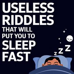 Useless Riddles That Will Put You to Sleep Fast by Sleep Riddles audiobook