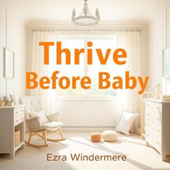 Thrive Before Baby: Your Essential Guide to Pre-Conception Wellness by Ezra Windermere audiobook