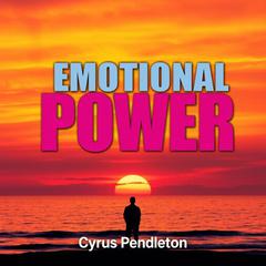 Emotional Power: Unleash Your Potential by Cyrus Pendleton audiobook