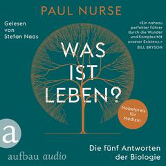 Was ist Leben? - Die fünf Antworten der Biologie (Ungekürzt) by Paul Nurse audiobook