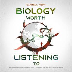 BIOLOGY WORTH LISTENING TO by Darrell Ason audiobook
