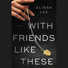 With Friends Like These by Alissa Lee audiobook