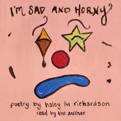 I'm Sad and Horny by Haley Lu Richardson audiobook