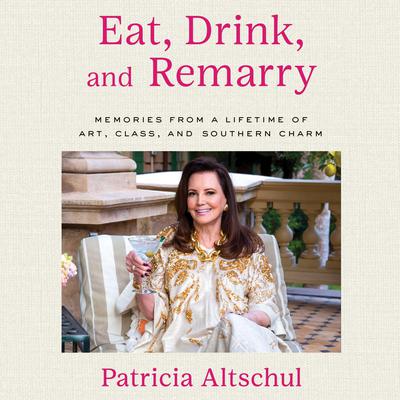 Eat, Drink, and Remarry by Patricia Altschul audiobook