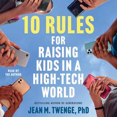 10 Rules for Raising Kids in a High-Tech World by Jean M.  Twenge audiobook