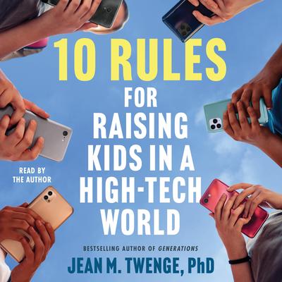 10 Rules for Raising Kids in a High-Tech World by Jean M.  Twenge audiobook