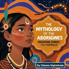 The Mythology of the Aborigines by Odessa Nightshade audiobook