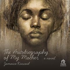 The Autobiography of My Mother by Jamaica Kincaid audiobook